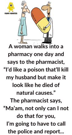 a woman walks into a pharmacy one day and says to the pharmist