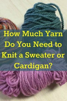 two skeins of yarn with the words how much yarn do you need to knit a sweater or cardigan?