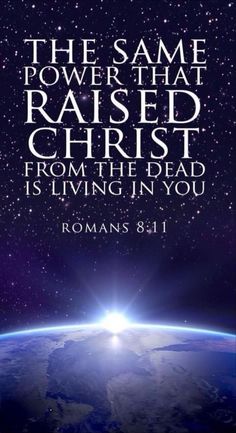 the same power that raised christ from the dead is living in you romans 8 11