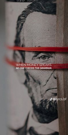 an image of abraham lincoln with the words when money speaks, no one checks the grammar