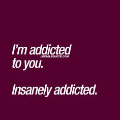 the words i'm addicted to you, insanely adicted on a purple background