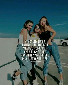 three girls standing next to each other with the quote everyone has a friend during each stage of life but only lucky ones have the same friend in all