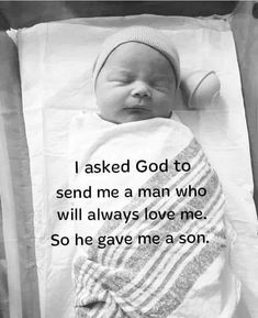 a baby wrapped in a blanket with the words i asked god to send me a man who will always love me so he gave me a son