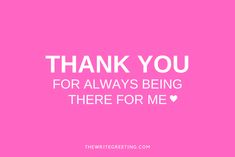 a pink background with the words thank you for always being there for me on it