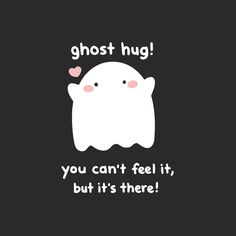 ghost hug you can't feel it, but it's there text on black background