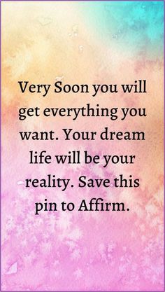 a quote that says, very soon you will get everything you want your dream life will be