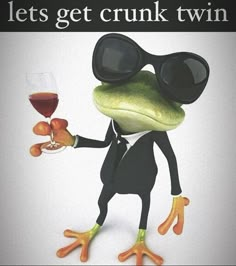 a frog wearing sunglasses and holding a glass of wine with the caption let's get crunk twin