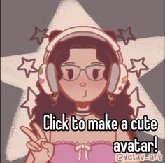 a girl with headphones on giving the peace sign and saying, click to make a cute avatar