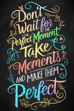 the words don't wait for the perfect moment take moments and make them perfect