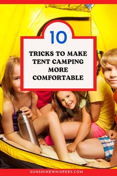 kids sitting in a tent with the words 10 tricks to make tent camping more comfortable