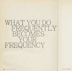 an open book with the words, what you do frequently becomes your firequency