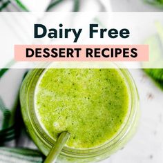 a green smoothie in a mason jar with the text dairy free dessert recipes on it