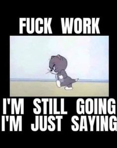 an image of a cartoon cat saying it's not work i'm still going i'm just saying