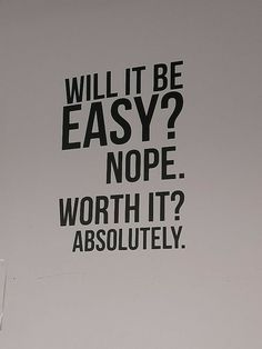 a sign that says, will it be easy? nope worth it absolutely on the wall