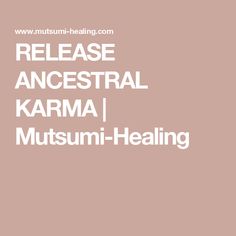 the words release ancestral karma i mutumi - healing are in white