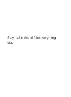 the text reads, stay real in this all fake everything era