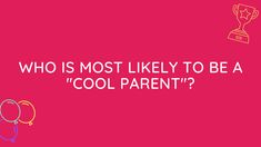 a pink background with the words who is most likely to be a cool parent?