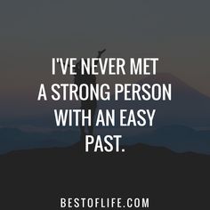 the quote i've never met a strong person with an easy past