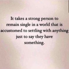 a quote that reads, it takes a strong person to remain single in a world that is