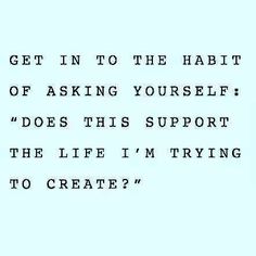 the words are written in black and white on a light blue background that says, get in to the habitt of asking yourself does this support the life i'm trying to create?