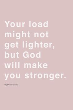 a quote with the words your load might not get lighter, but god will make you strong