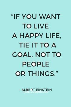 albert einstein saying if you want to live a happy life, tie it to a goal not to people or things