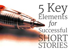 a pen with the words 5 key elements for successful short stories