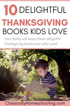 a young boy reading a book under a tree with the words 10 delightful thanksgiving books kids love