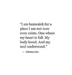 a quote that reads, i am homesick for a place i am not sure even exits