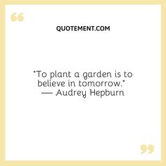 the quote to plant a garden is to believe in tomorrow by author, audrey heppurn