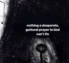 a black and white photo with the words nothing a desperate, cultural prayer to god can't fix