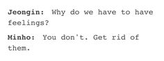 the words are written in black and white on a piece of paper that says, jeongun why do we have to have feelings? feelings? minho you don't get rid