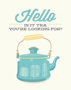 a tea kettle with the words hello is it tea you're looking for?