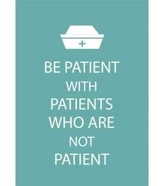 a poster with the words be patient with patients who are not patient