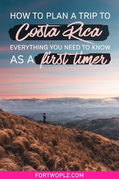 a person standing on top of a hill with the words how to plan a trip to costa rica everything you need to know as a first time