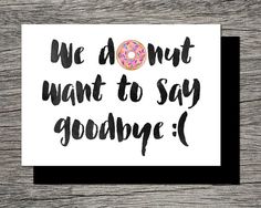 a card with the words i donut want to say goodbye written in black ink