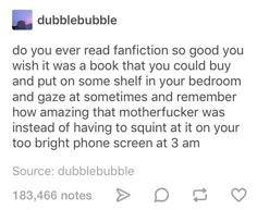 the text reads, do you ever read fan fiction so good you wish it was a book that you could buy and put on shelf in your bedroom and gaze at sometimes