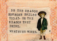 Be the reason someone smiles today. Or the reason they drink. Whatever works. Art Trading Cards, Be The Reason, Kids Art Supplies, Retro Humor, Parenting Quotes, Bones Funny, Great Quotes, Make Me Smile, Me Quotes