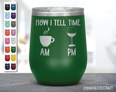 a green wine tumbler with the words how i tell time am pm on it