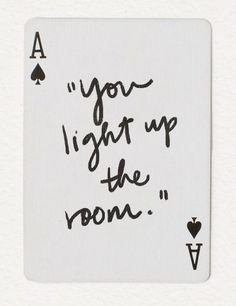 a playing card with the words you light up the room written in black on it