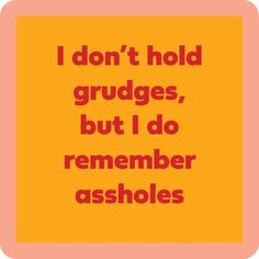 an orange square with the words, i don't hold grudges, but i do remember asholes