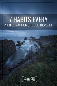 the ocean with text that reads 7 habitts every photographer should devlop on it