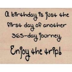 birthday is just the first day of another 365s - day journey enjoy the trip