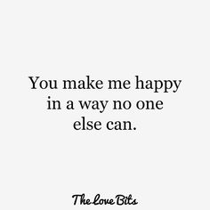 the love bits quote you make me happy in a way no one else can on