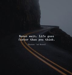 a road with a quote on it that says never wait life goes faster than you think