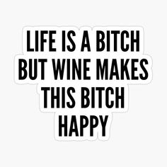 Get my art printed on awesome products. Support me at Redbubble #RBandME: https://www.redbubble.com/i/sticker/Life-Is-A-Bitch-But-Wine-Makes-This-Bitch-Happy-Funny-Wine-Lover-Quote-by-thatcheekytee/113792059.EJUG5?asc=u