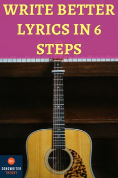 an acoustic guitar with the words write better lyrics in 6 steps on top of it