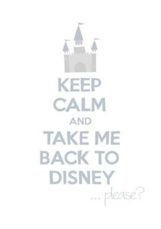 a white poster with the words keep calm and take me back to disney please?