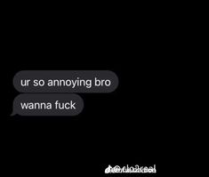 two texts that are in the dark with one saying, ur so annoying bro wanna fock