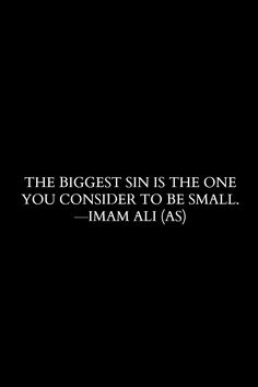 the biggest sin is the one you consider to be small - imaa ali as